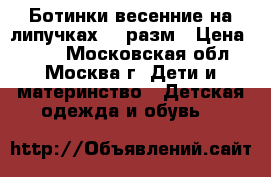 Ботинки весенние на липучках 31 разм › Цена ­ 590 - Московская обл., Москва г. Дети и материнство » Детская одежда и обувь   